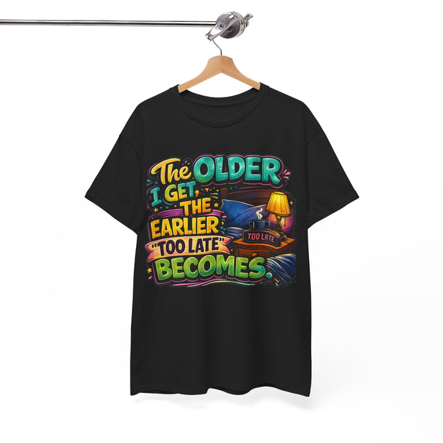 The Older I Get The Earlier Too Late Becomes T-Shirt | Funny Retirement Aging Tee