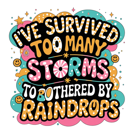 I've Survived Too Many Storms Graphic – DTF Heat Transfers #4 DTF Transfers Style Junction – Custom Digital Designs & Apparel