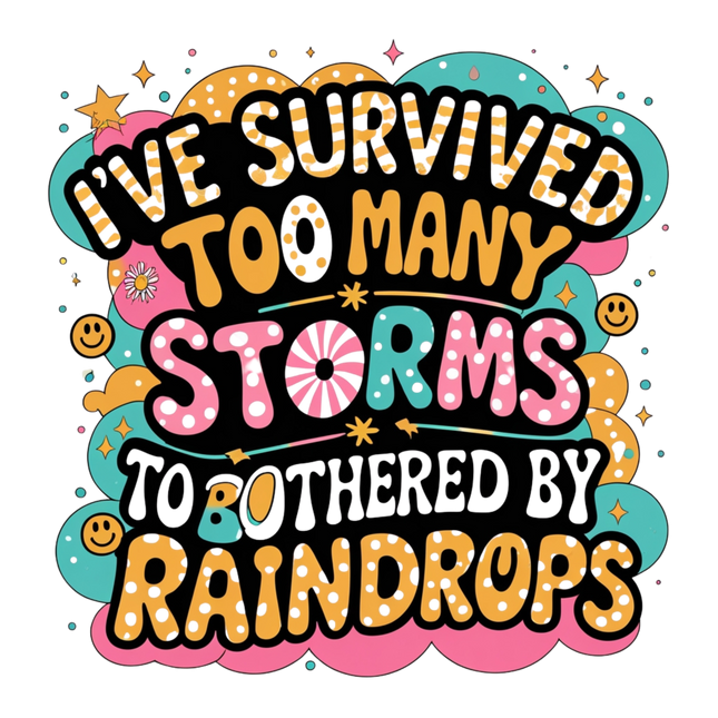 I've Survived Too Many Storms Graphic – DTF Heat Transfers #4 DTF Transfers Style Junction – Custom Digital Designs & Apparel