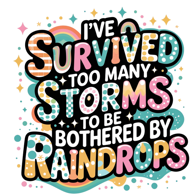 I've Survived Too Many Storms Graphic – DTF Heat Transfers #2 DTF Transfers Style Junction – Custom Digital Designs & Apparel