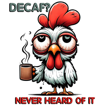 Decaf Never Heard of It Chicken DTF Heat Transfers by Style Junction Custom Digital Designs, exclusive creative artwork.